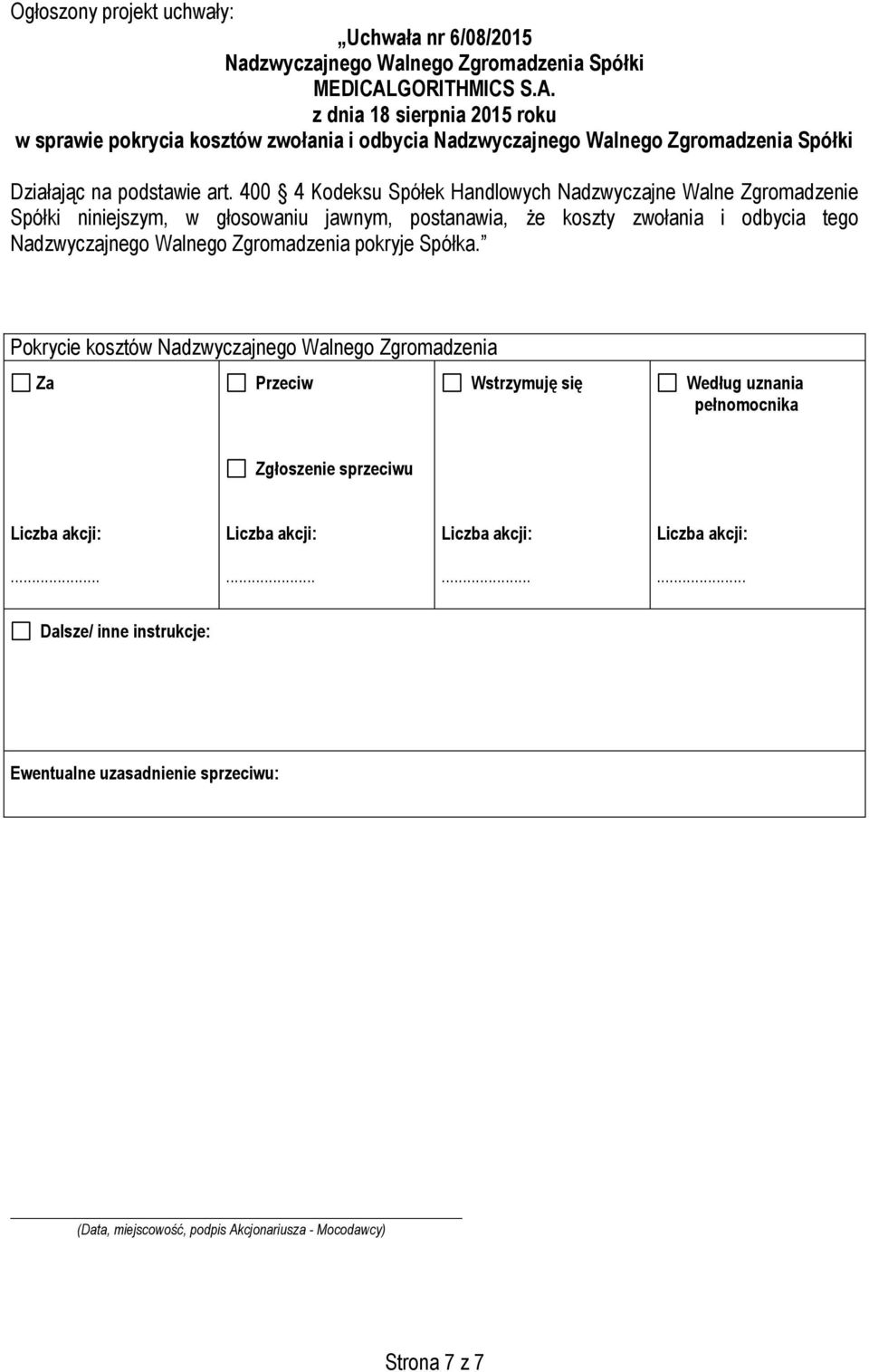 postanawia, że koszty zwołania i odbycia tego Nadzwyczajnego Walnego Zgromadzenia pokryje Spółka.