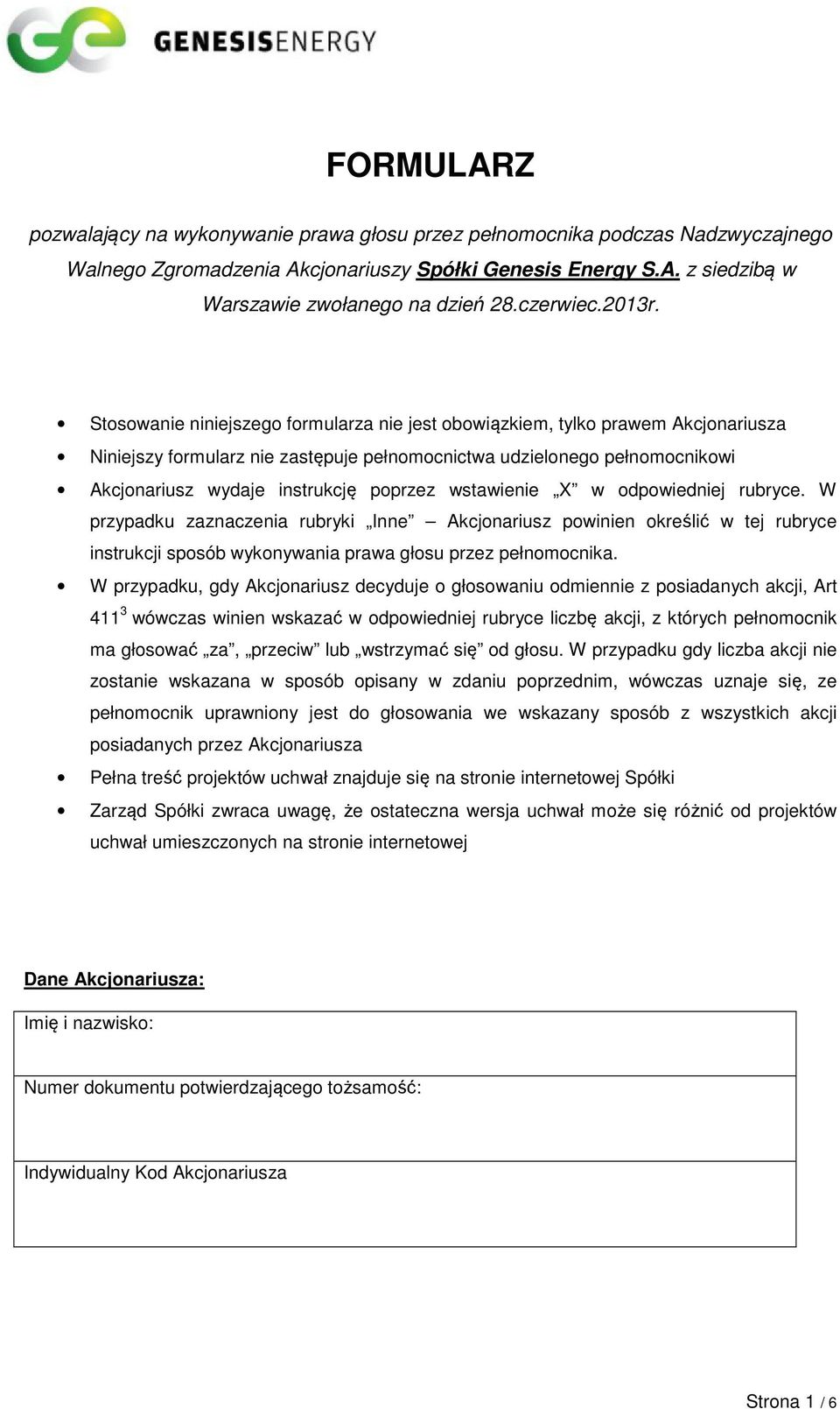 Stosowanie niniejszego formularza nie jest obowiązkiem, tylko prawem Akcjonariusza Niniejszy formularz nie zastępuje pełnomocnictwa udzielonego pełnomocnikowi Akcjonariusz wydaje instrukcję poprzez