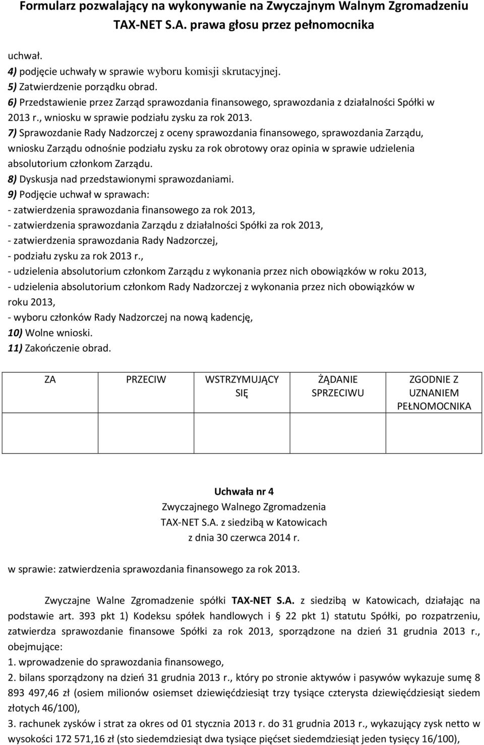 7) Sprawozdanie Rady Nadzorczej z oceny sprawozdania finansowego, sprawozdania Zarządu, wniosku Zarządu odnośnie podziału zysku za rok obrotowy oraz opinia w sprawie udzielenia absolutorium członkom