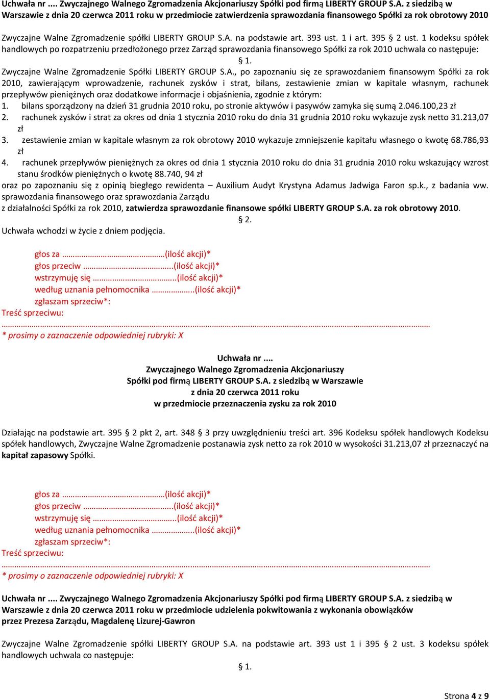 1 kodeksu spółek handlowych po rozpatrzeniu przedłożonego przez Zarząd sprawozdania finansowego Spółki za rok 2010 uchwala co następuje: Zwyczajne Walne Zgromadzenie Spółki LIBERTY GROUP S.A.