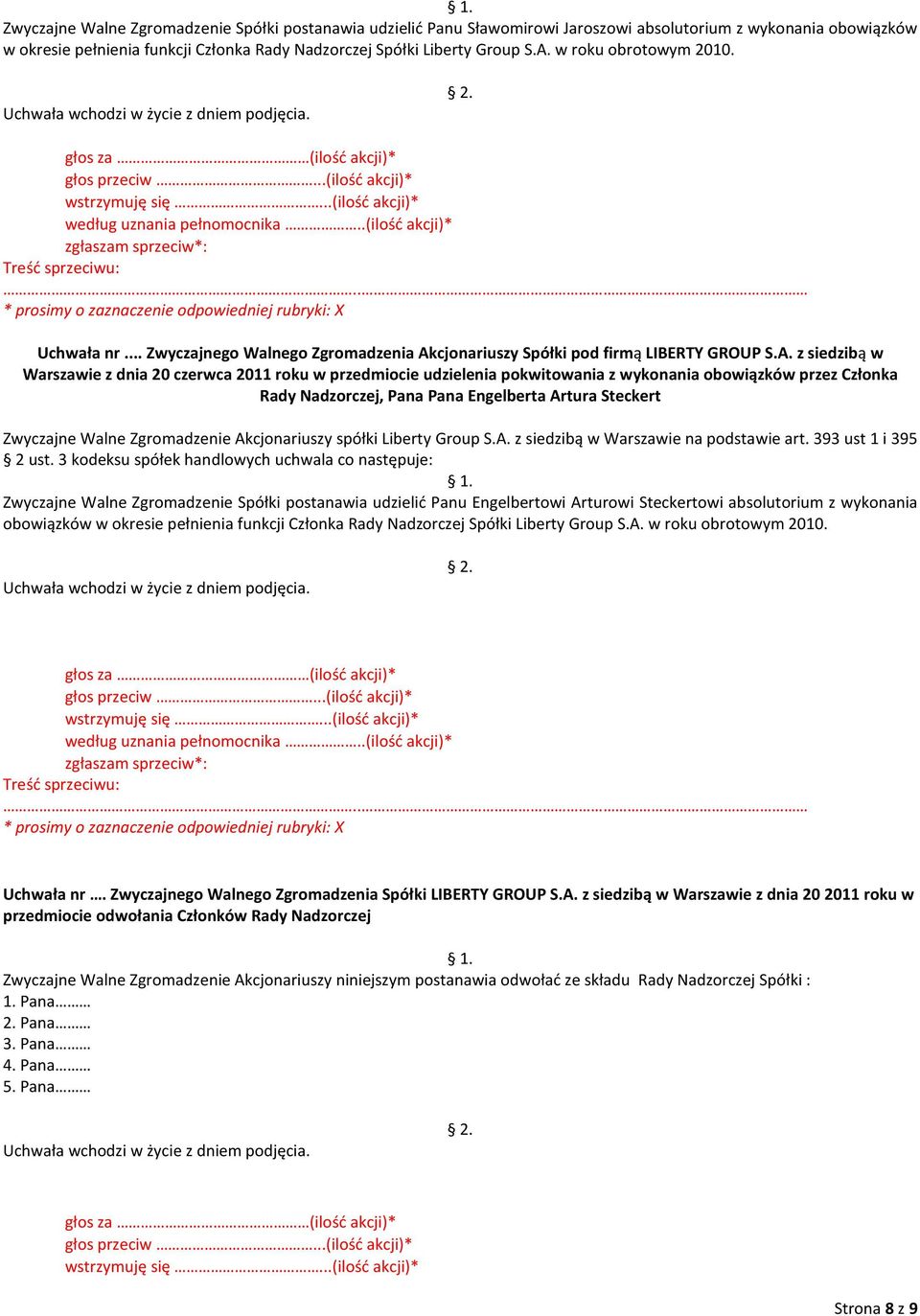 Rady Nadzorczej, Pana Pana Engelberta Artura Steckert Zwyczajne Walne Zgromadzenie Spółki postanawia udzielić Panu Engelbertowi Arturowi Steckertowi absolutorium z wykonania obowiązków w okresie