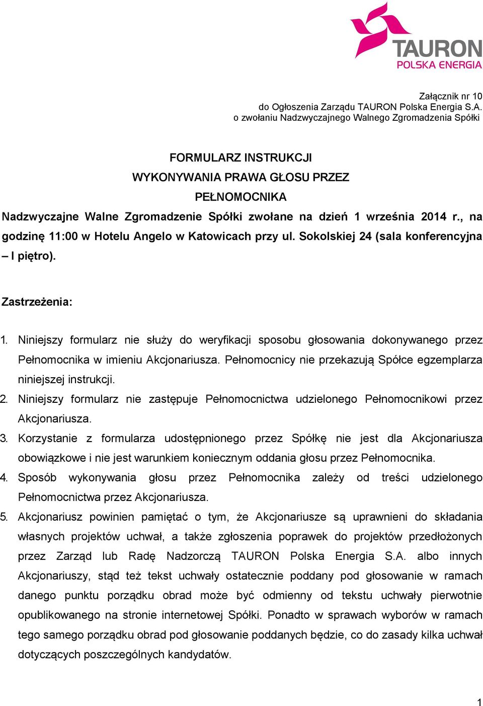 Niniejszy formularz nie służy do weryfikacji sposobu głosowania dokonywanego przez w imieniu Akcjonariusza. Pełnomocnicy nie przekazują Spółce egzemplarza niniejszej instrukcji. 2.