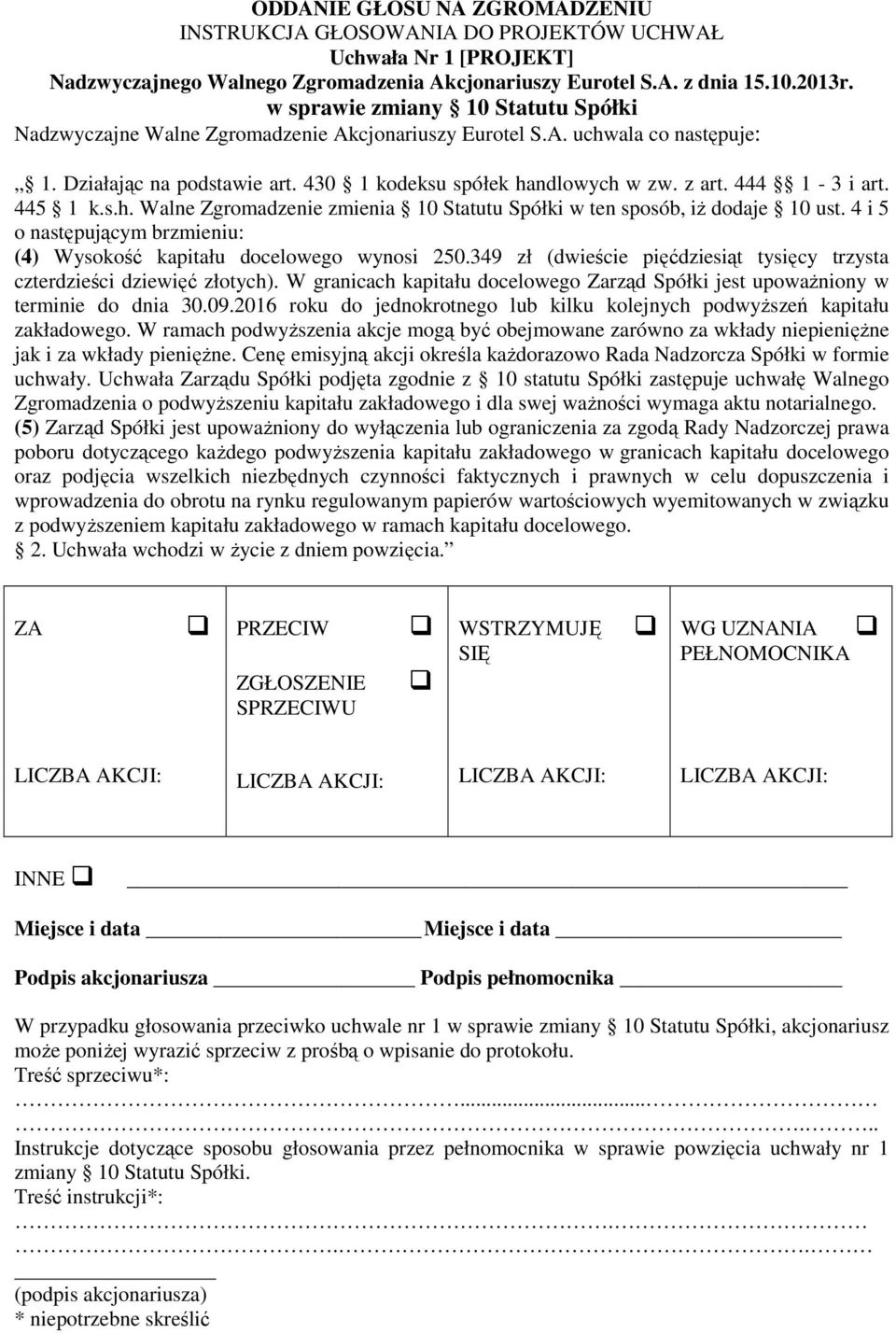 W granicach kapitału docelowego Zarząd Spółki jest upoważniony w terminie do dnia 30.09.2016 roku do jednokrotnego lub kilku kolejnych podwyższeń kapitału zakładowego.