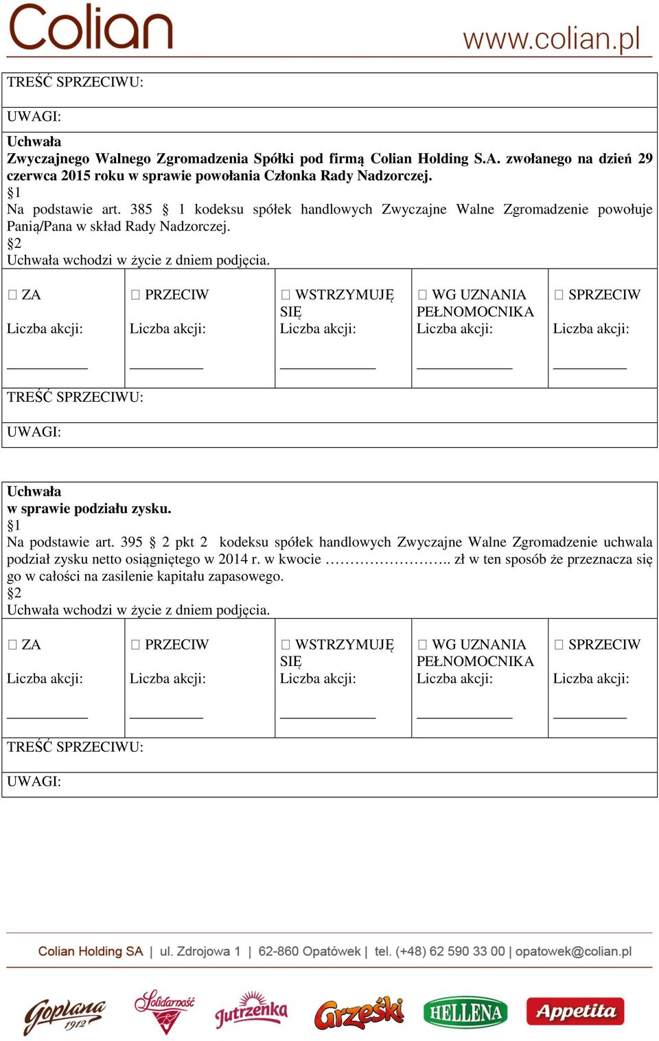 385 1 kodeksu spółek handlowych Zwyczajne Walne Zgromadzenie powołuje Panią/Pana w skład Rady Nadzorczej. w sprawie podziału zysku.