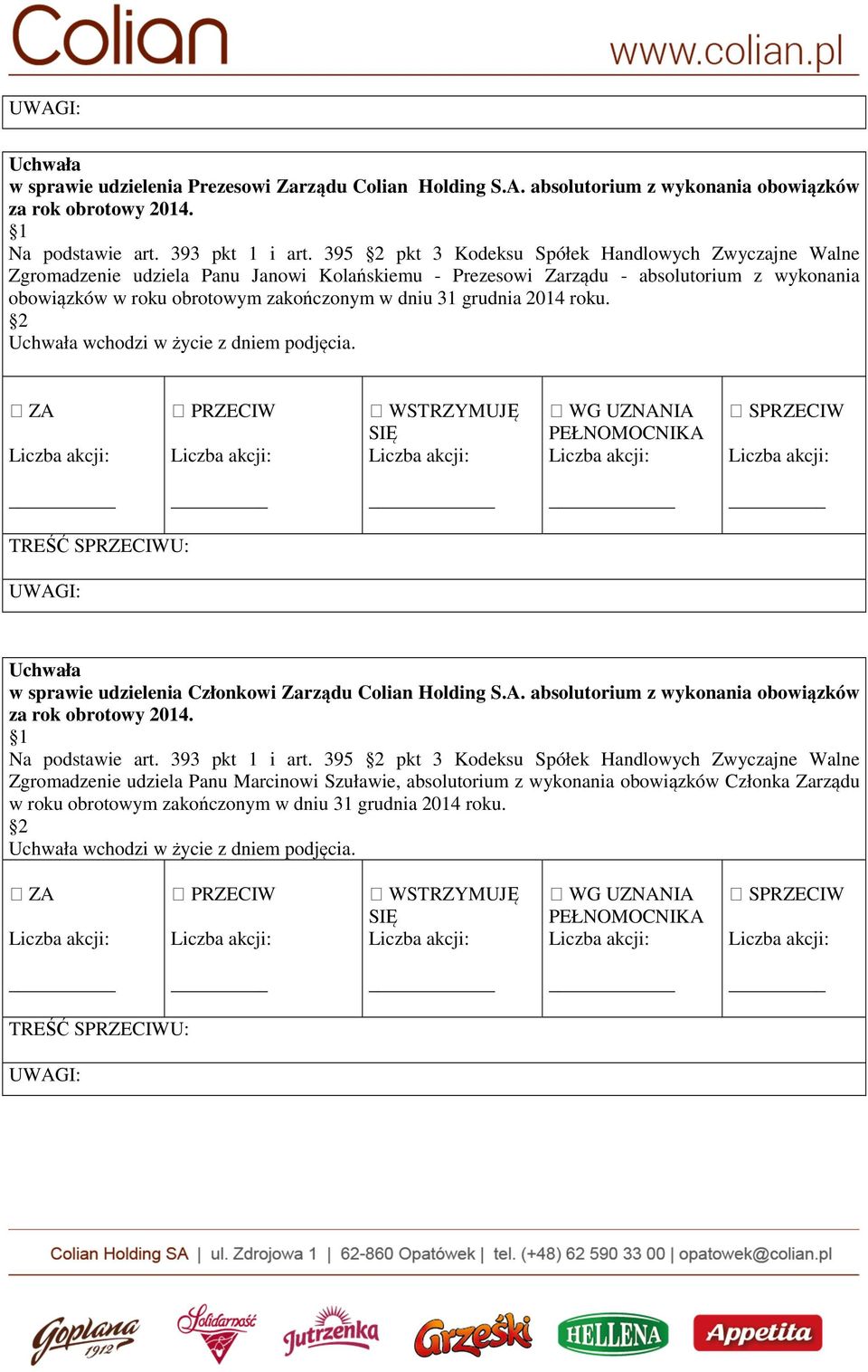 zakończonym w dniu 31 grudnia 2014 roku. w sprawie udzielenia Członkowi Zarządu Colian Holding S.A. absolutorium z wykonania obowiązków za rok obrotowy 2014. Na podstawie art.