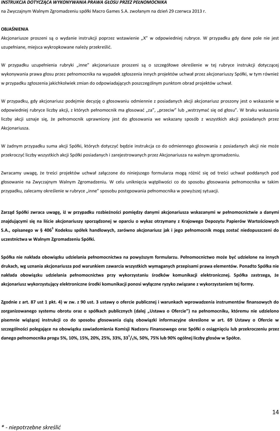 W przypadku uzupełnienia rubryki inne akcjonariusze proszeni są o szczegółowe określenie w tej rubryce instrukcji dotyczącej wykonywania prawa głosu przez pełnomocnika na wypadek zgłoszenia innych