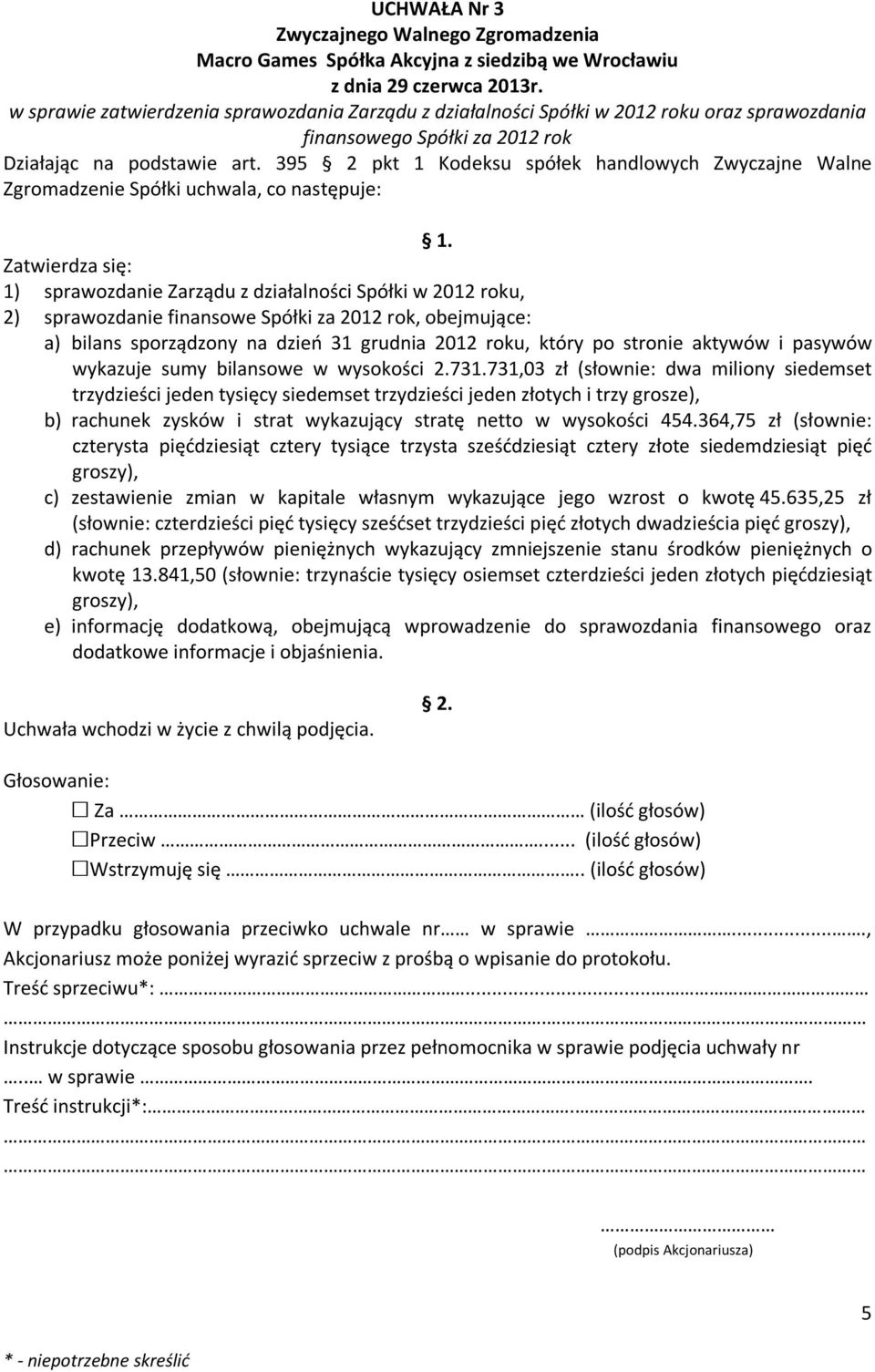 395 2 pkt 1 Kodeksu spółek handlowych Zwyczajne Walne Zatwierdza się: 1) sprawozdanie Zarządu z działalności Spółki w 2012 roku, 2) sprawozdanie finansowe Spółki za 2012 rok, obejmujące: a) bilans