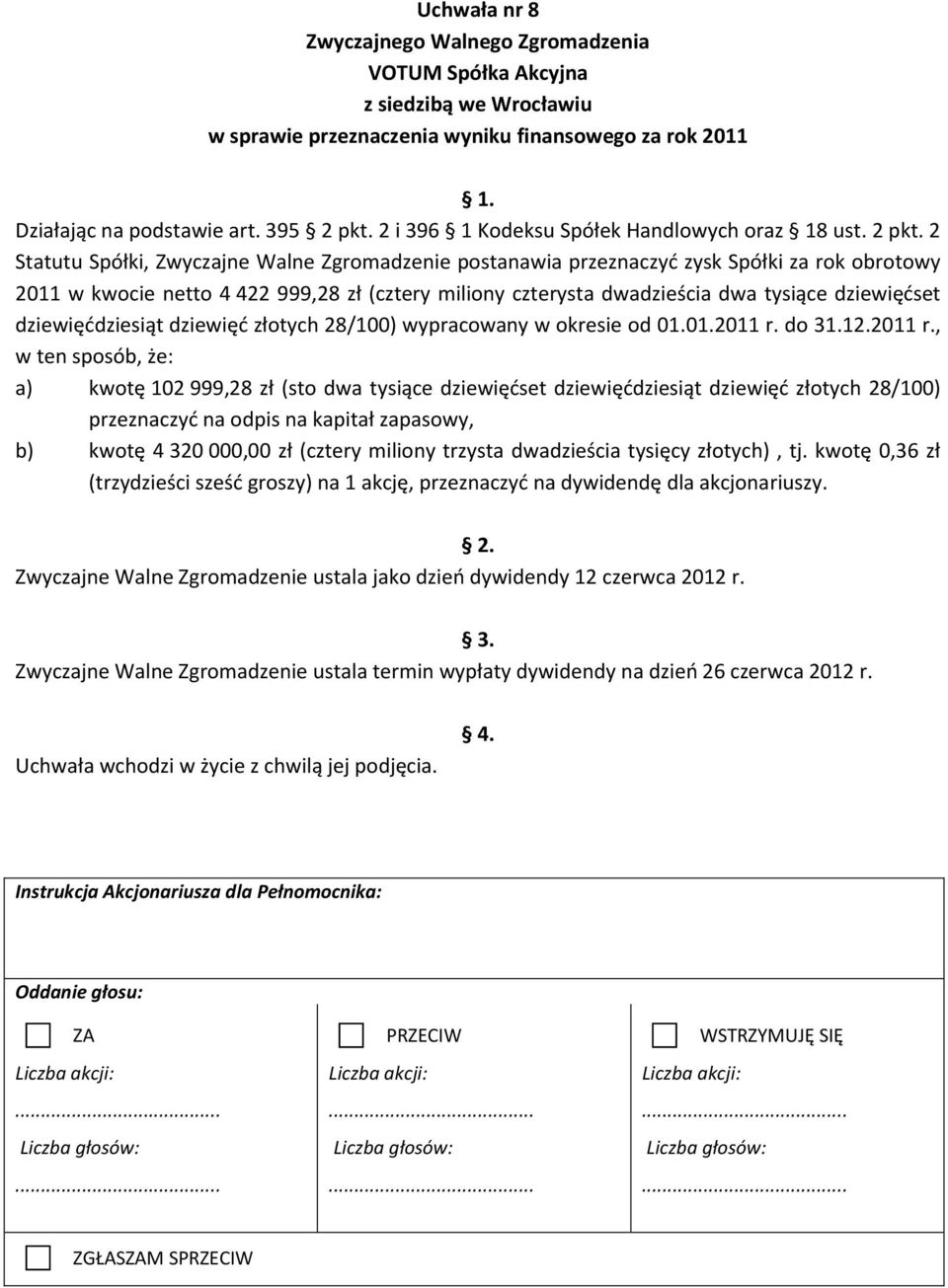 2 Statutu Spółki, Zwyczajne Walne Zgromadzenie postanawia przeznaczyć zysk Spółki za rok obrotowy 2011 w kwocie netto 4 422 999,28 zł (cztery miliony czterysta dwadzieścia dwa tysiące dziewięćset