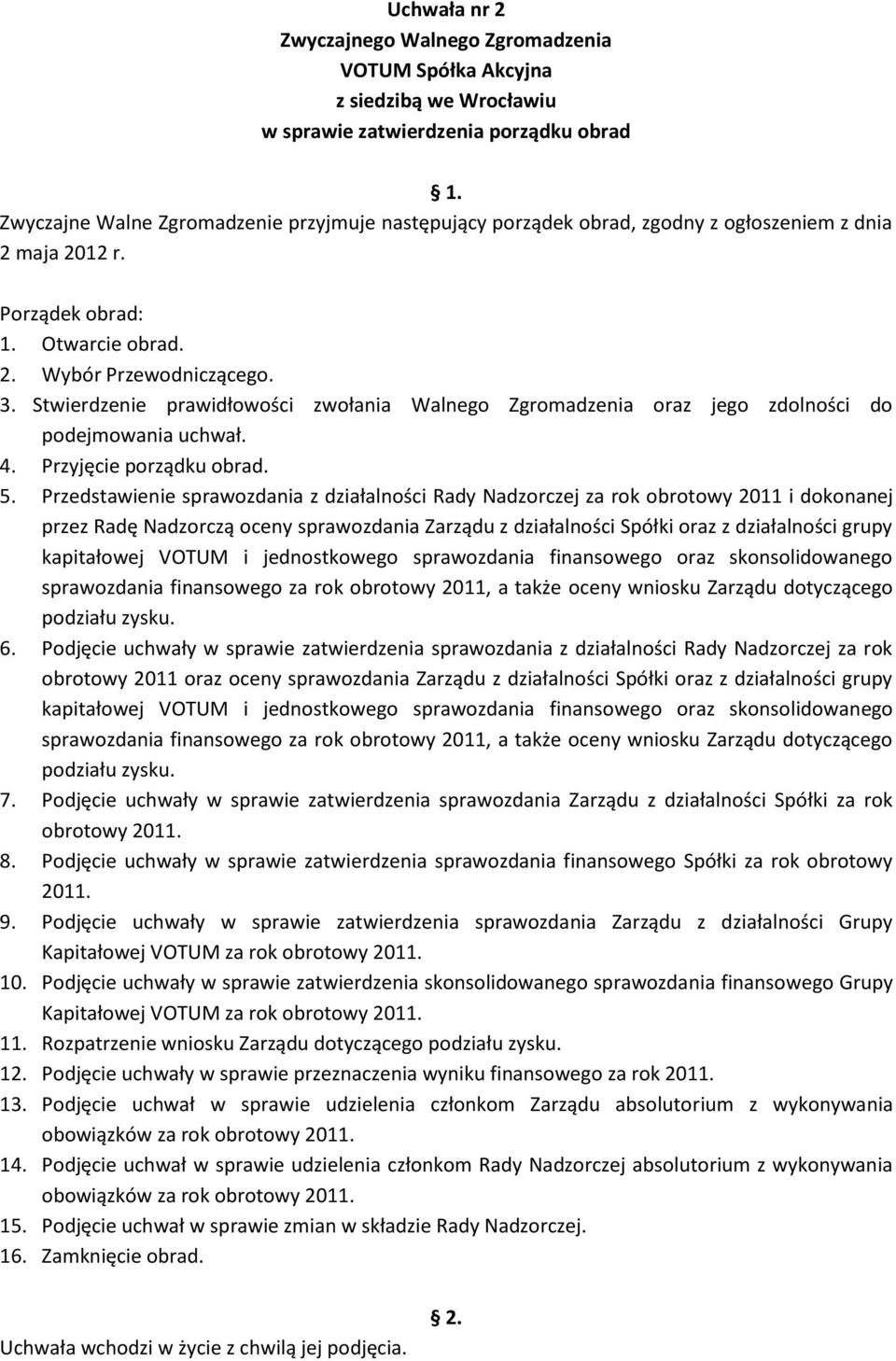 Przedstawienie sprawozdania z działalności Rady Nadzorczej za rok obrotowy 2011 i dokonanej przez Radę Nadzorczą oceny sprawozdania Zarządu z działalności Spółki oraz z działalności grupy kapitałowej