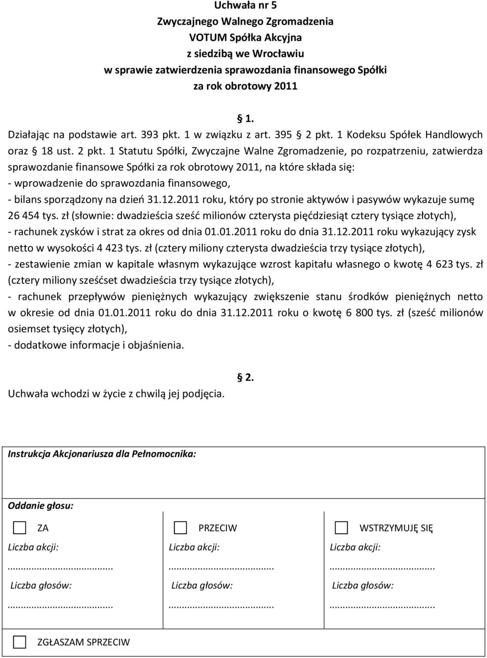 1 Statutu Spółki, Zwyczajne Walne Zgromadzenie, po rozpatrzeniu, zatwierdza sprawozdanie finansowe Spółki za rok obrotowy 2011, na które składa się: - wprowadzenie do sprawozdania finansowego, -