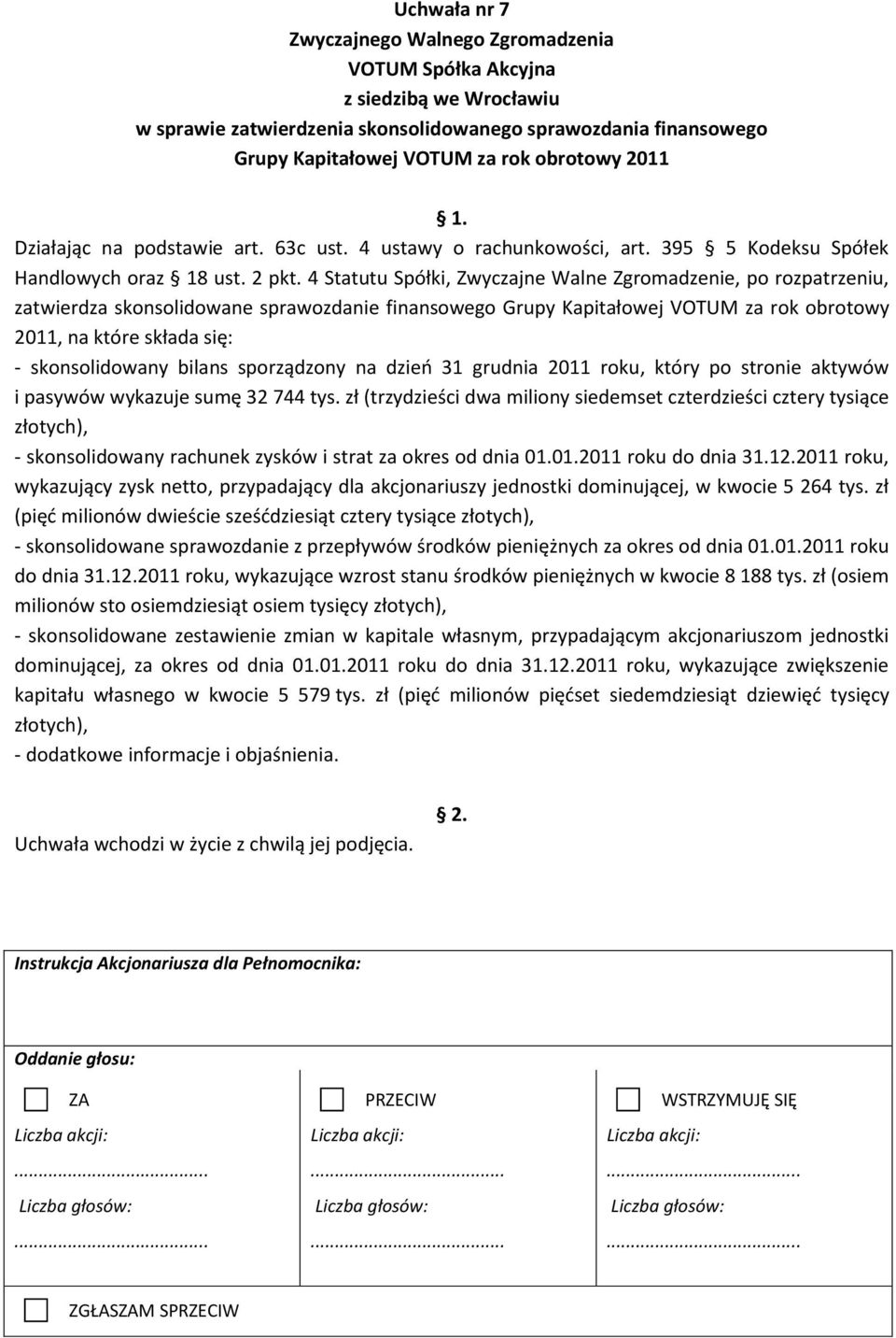 4 Statutu Spółki, Zwyczajne Walne Zgromadzenie, po rozpatrzeniu, zatwierdza skonsolidowane sprawozdanie finansowego Grupy Kapitałowej VOTUM za rok obrotowy 2011, na które składa się: - skonsolidowany