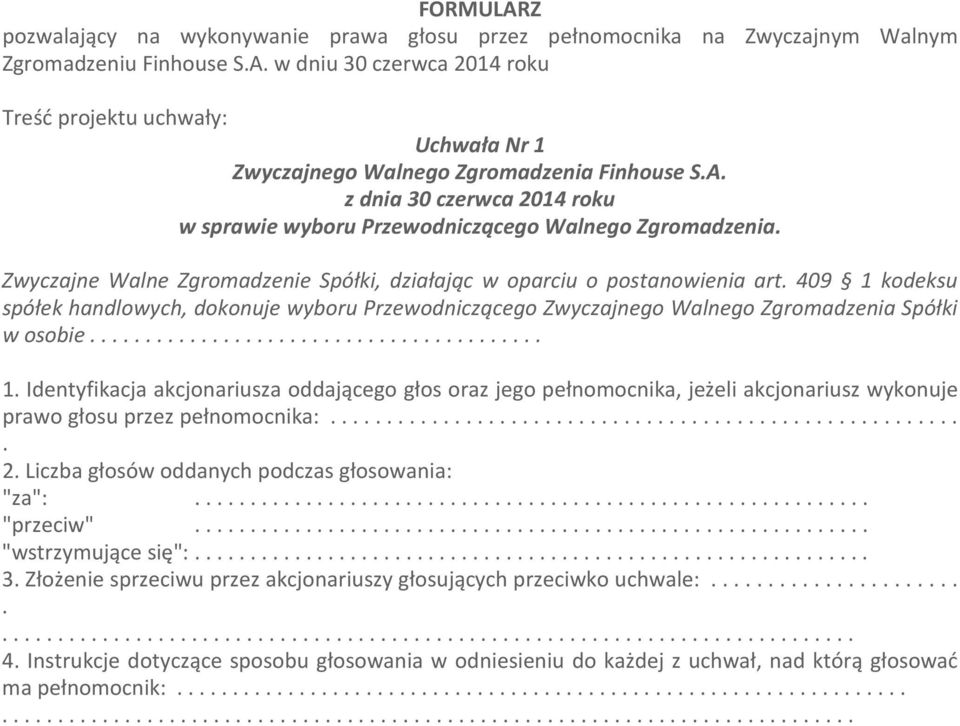 Identyfikacja akcjonariusza oddającego głos oraz jego pełnomocnika, jeżeli akcjonariusz wykonuje prawo głosu przez pełnomocnika: 2 Liczba głosów oddanych podczas głosowania: "za":