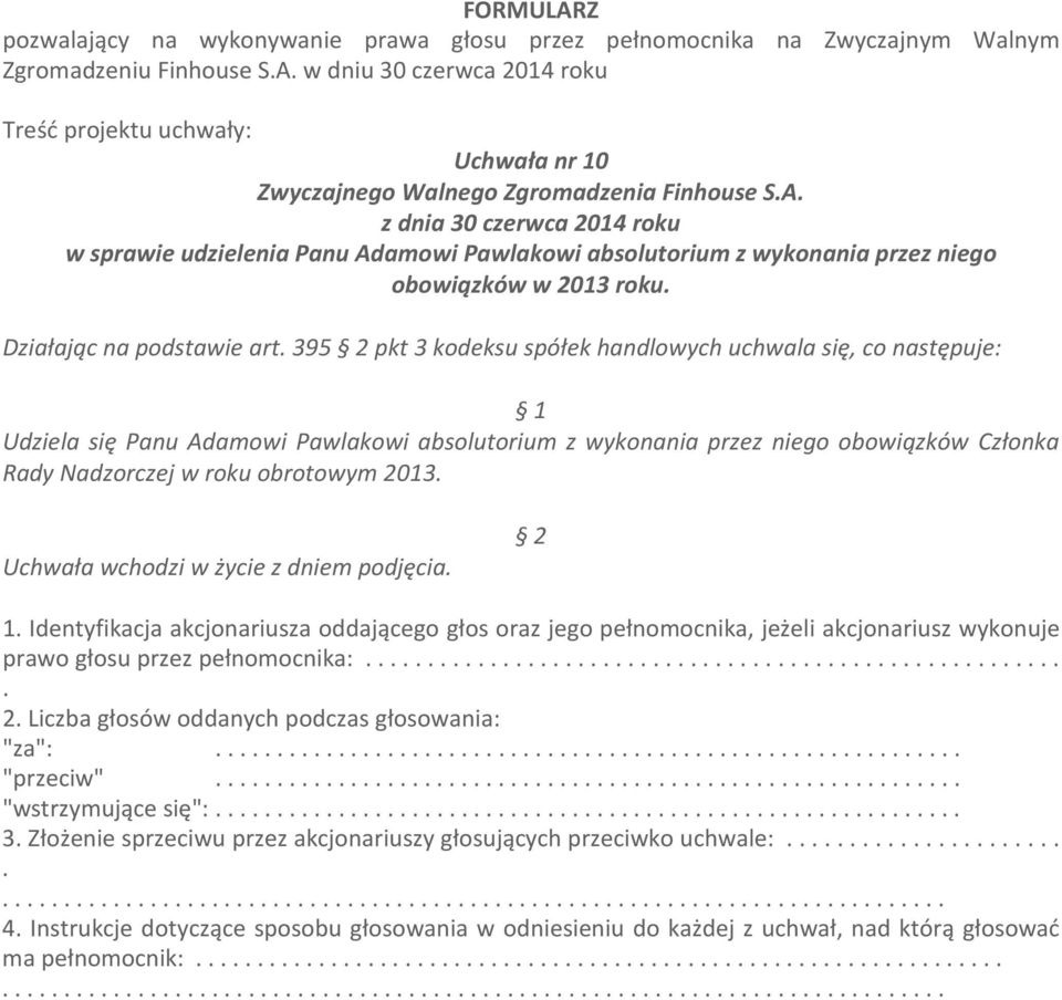 Członka Rady Nadzorczej w roku obrotowym 2013 Uchwała wchodzi w życie z dniem podjęcia 1 Identyfikacja akcjonariusza oddającego głos oraz jego pełnomocnika, jeżeli akcjonariusz wykonuje prawo głosu