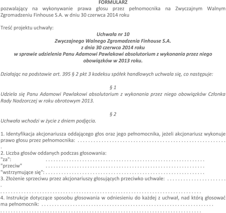 Członka Rady Nadzorczej w roku obrotowym 2013 Uchwała wchodzi w życie z dniem podjęcia 1 Identyfikacja akcjonariusza oddającego głos oraz jego pełnomocnika, jeżeli akcjonariusz wykonuje prawo głosu