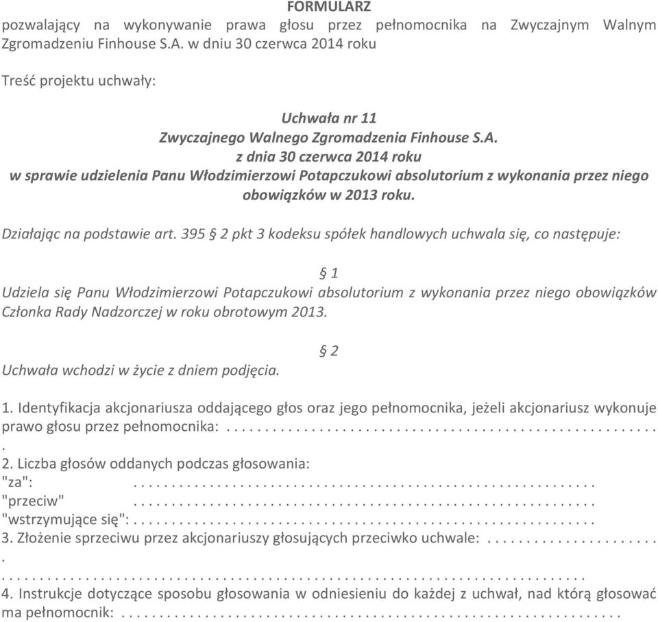 niego obowiązków Członka Rady Nadzorczej w roku obrotowym 2013 Uchwała wchodzi w życie z dniem podjęcia 1 Identyfikacja akcjonariusza oddającego głos oraz jego pełnomocnika, jeżeli akcjonariusz