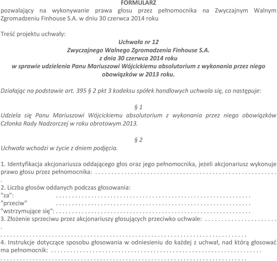 obowiązków Członka Rady Nadzorczej w roku obrotowym 2013 Uchwała wchodzi w życie z dniem podjęcia 1 Identyfikacja akcjonariusza oddającego głos oraz jego pełnomocnika, jeżeli akcjonariusz wykonuje