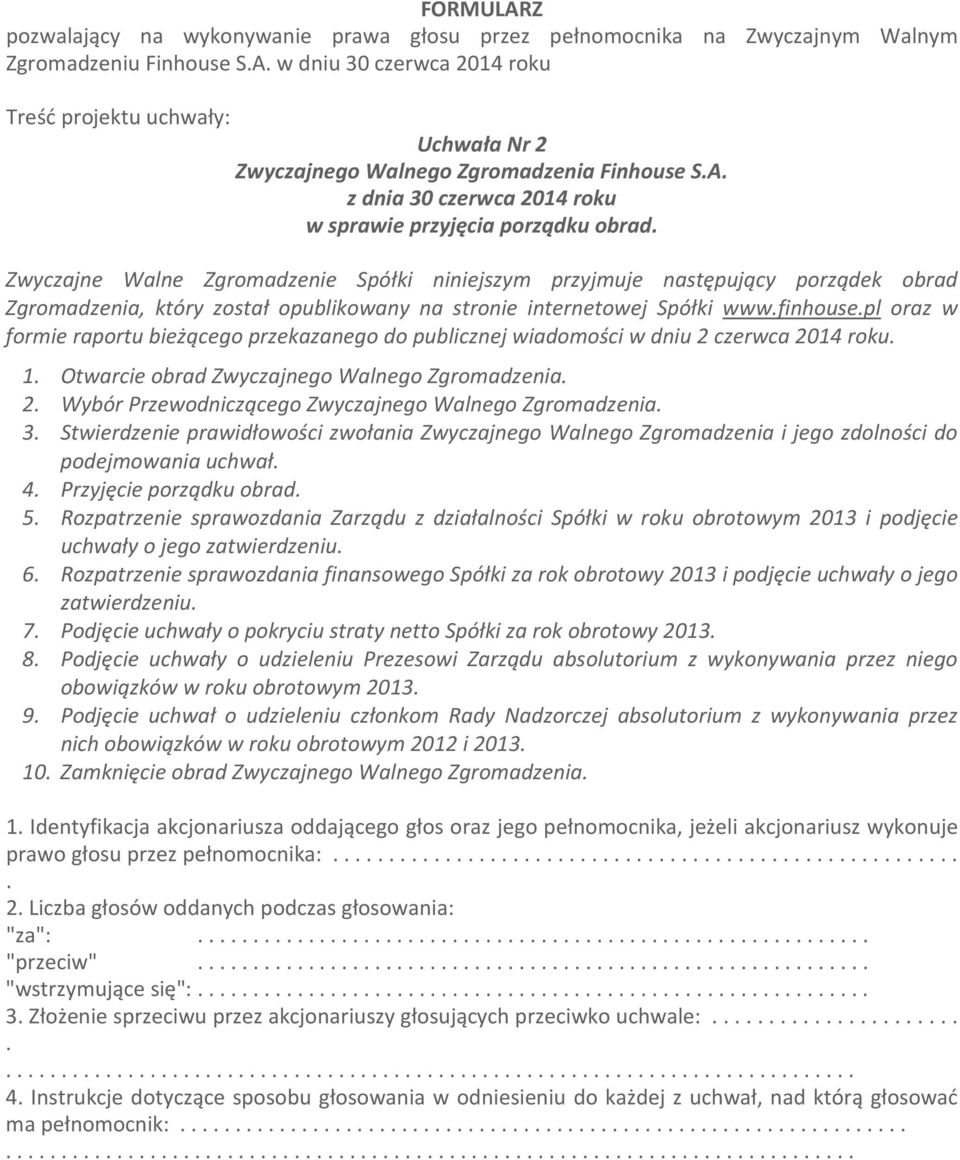 2 czerwca 2014 roku 1 Otwarcie obrad Zwyczajnego Walnego Zgromadzenia 2 Wybór Przewodniczącego Zwyczajnego Walnego Zgromadzenia 3 Stwierdzenie prawidłowości zwołania Zwyczajnego Walnego Zgromadzenia