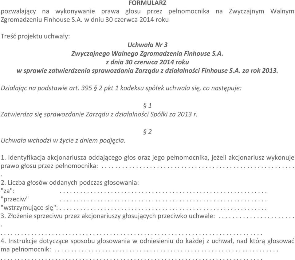 Identyfikacja akcjonariusza oddającego głos oraz jego pełnomocnika, jeżeli akcjonariusz wykonuje prawo głosu przez pełnomocnika: 2 Liczba głosów oddanych podczas głosowania: "za": "przeciw"