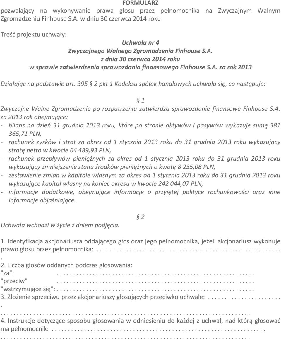 bilans na dzień 31 grudnia 2013 roku, które po stronie aktywów i pasywów wykazuje sumę 381 365,71 PLN, - rachunek zysków i strat za okres od 1 stycznia 2013 roku do 31 grudnia 2013 roku wykazujący