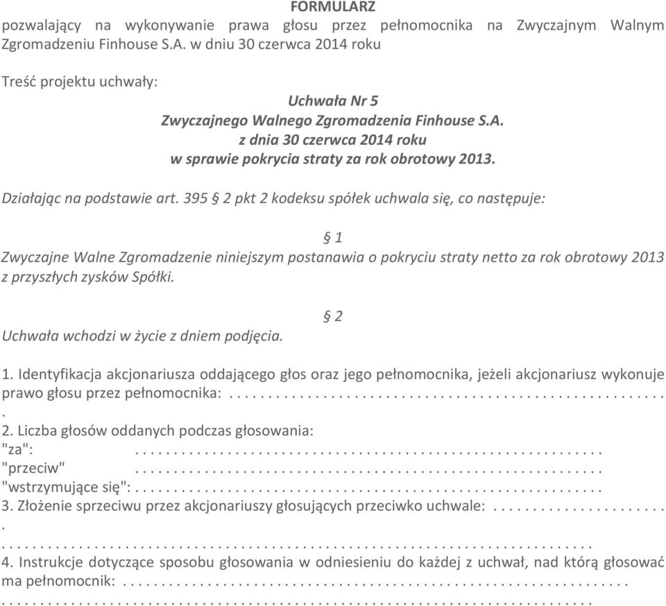 podjęcia 1 Identyfikacja akcjonariusza oddającego głos oraz jego pełnomocnika, jeżeli akcjonariusz wykonuje prawo głosu przez pełnomocnika: 2 Liczba głosów oddanych podczas głosowania: "za":