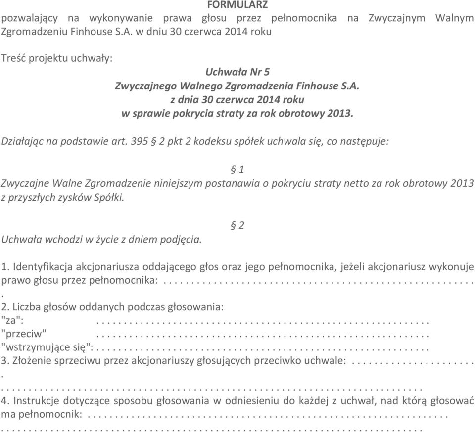 podjęcia 1 Identyfikacja akcjonariusza oddającego głos oraz jego pełnomocnika, jeżeli akcjonariusz wykonuje prawo głosu przez pełnomocnika: 2 Liczba głosów oddanych podczas głosowania: "za":