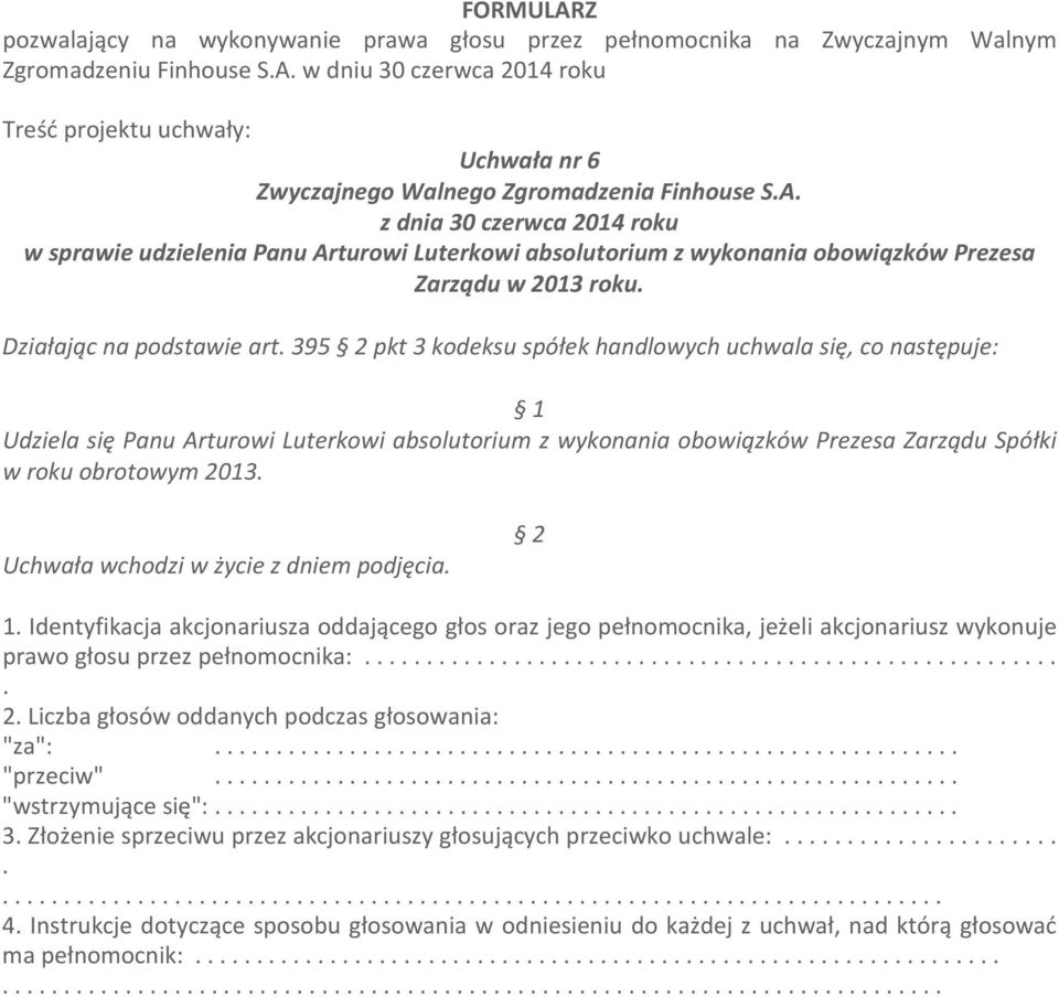 Spółki w roku obrotowym 2013 Uchwała wchodzi w życie z dniem podjęcia 1 Identyfikacja akcjonariusza oddającego głos oraz jego pełnomocnika, jeżeli akcjonariusz wykonuje prawo głosu przez