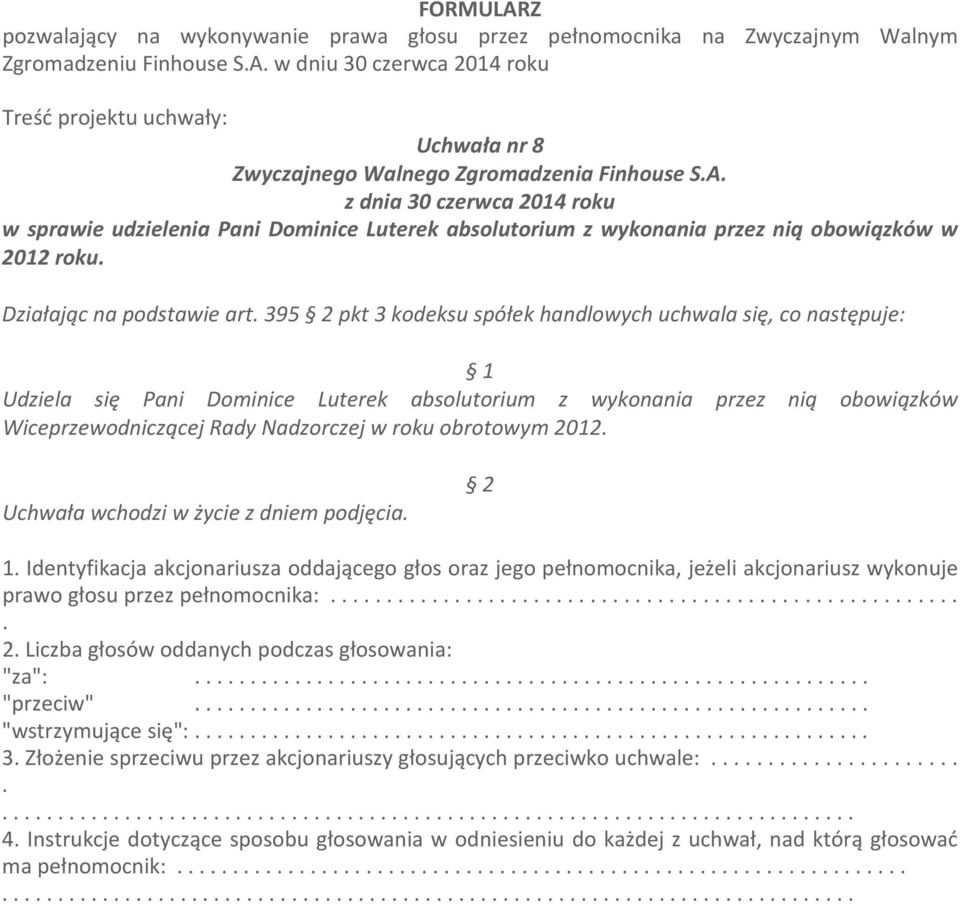 Wiceprzewodniczącej Rady Nadzorczej w roku obrotowym 2012 Uchwała wchodzi w życie z dniem podjęcia 1 Identyfikacja akcjonariusza oddającego głos oraz jego pełnomocnika, jeżeli akcjonariusz wykonuje