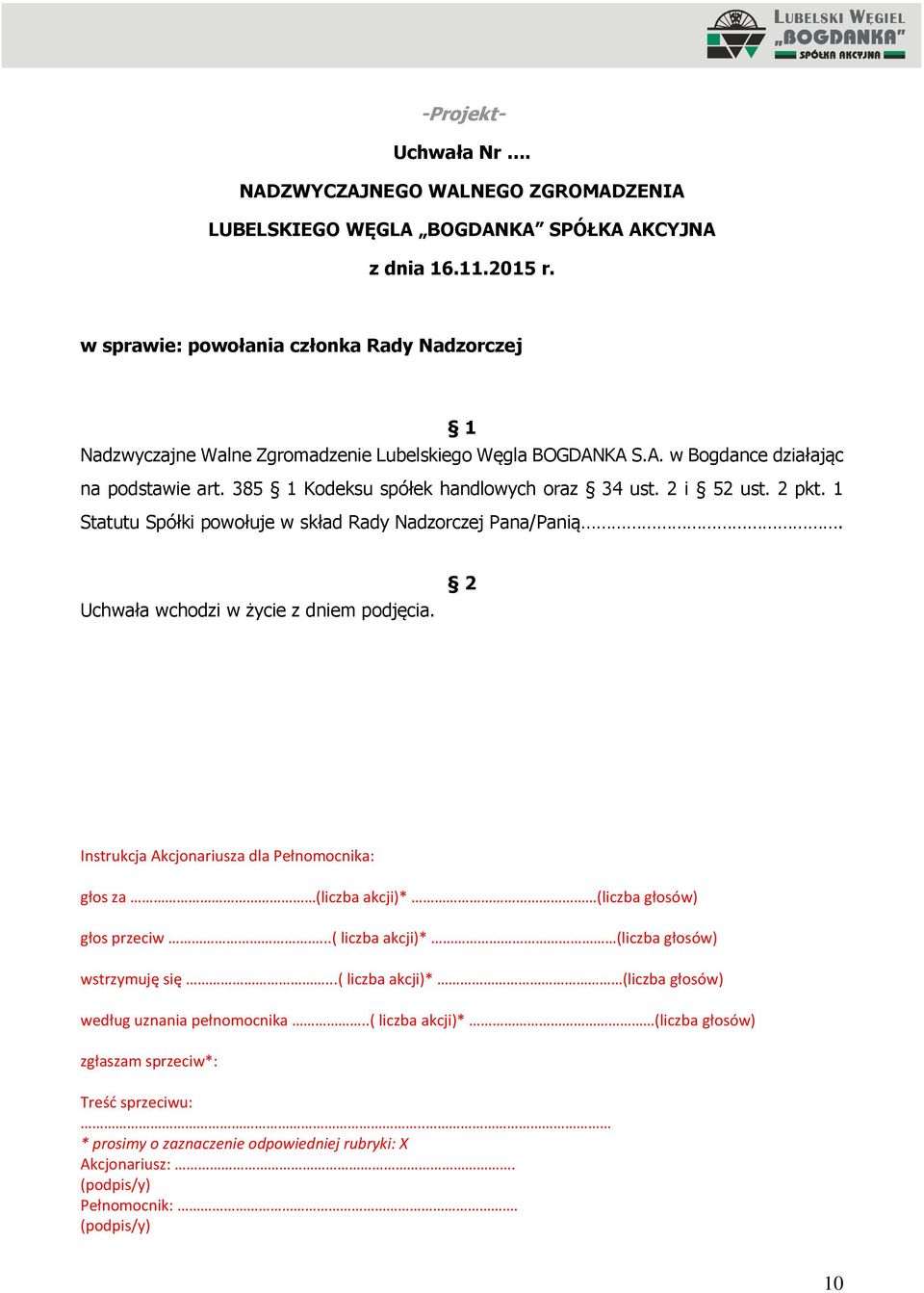 2 i 52 ust. 2 pkt. 1 Statutu Spółki powołuje w skład Rady Nadzorczej Pana/Panią. Uchwała wchodzi w życie z dniem podjęcia.