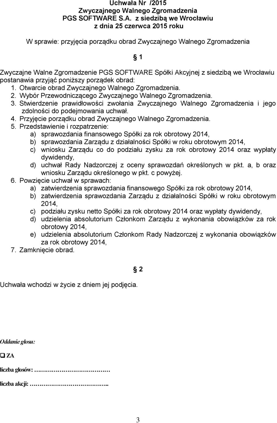 Przedstawienie i rozpatrzenie: a) sprawozdania finansowego Spółki za rok obrotowy 2014, b) sprawozdania Zarządu z działalności Spółki w roku obrotowym 2014, c) wniosku Zarządu co do podziału zysku za