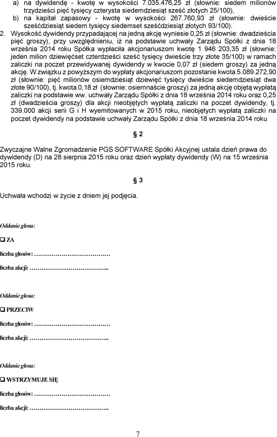 Wysokość dywidendy przypadającej na jedną akcję wyniesie 0,25 zł (słownie: dwadzieścia pięć groszy), przy uwzględnieniu, iż na podstawie uchwały Zarządu Spółki z dnia 18 września 2014 roku Spółka