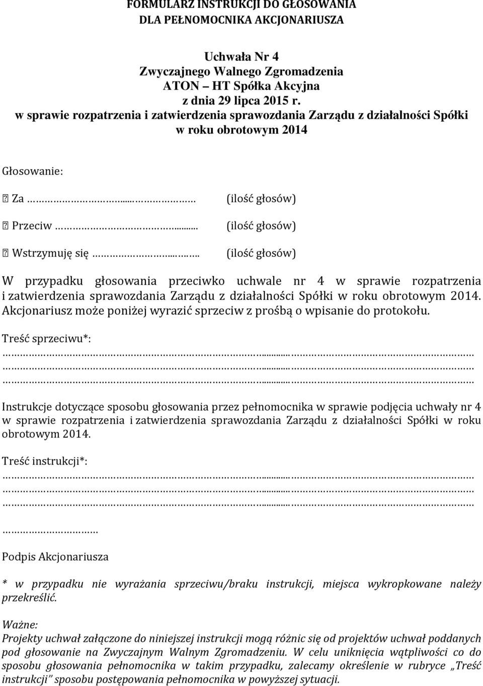 .. W przypadku głosowania przeciwko uchwale nr 4 w sprawie rozpatrzenia i zatwierdzenia sprawozdania Zarządu z działalności Spółki w roku obrotowym 2014.