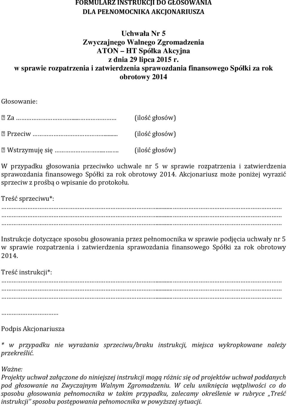 .. W przypadku głosowania przeciwko uchwale nr 5 w sprawie rozpatrzenia i zatwierdzenia sprawozdania finansowego Spółki za rok obrotowy 2014.