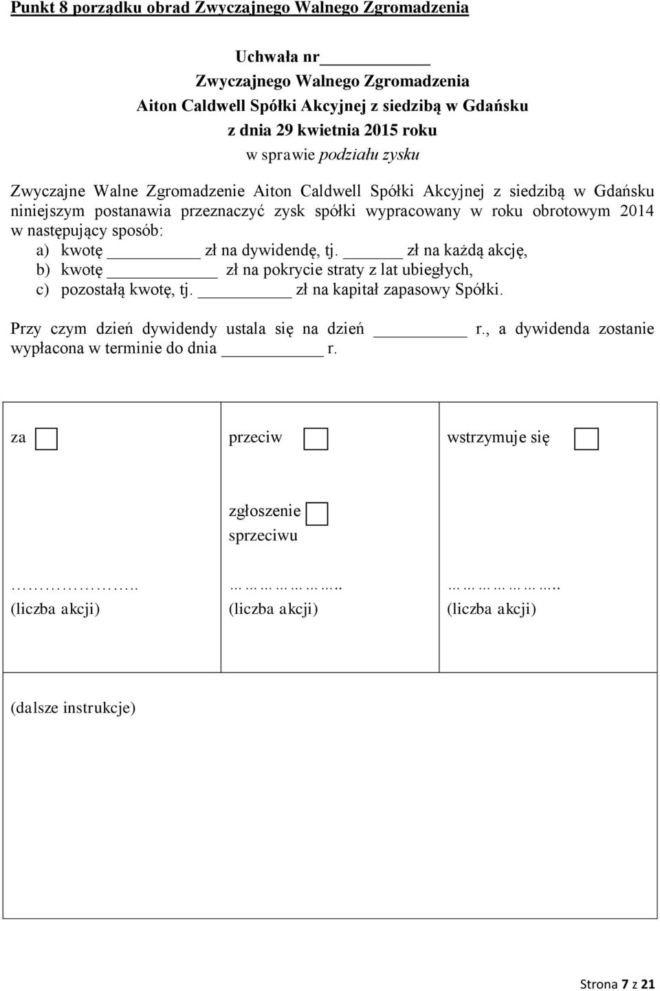 kwotę zł na dywidendę, tj. zł na każdą akcję, b) kwotę zł na pokrycie straty z lat ubiegłych, c) pozostałą kwotę, tj.