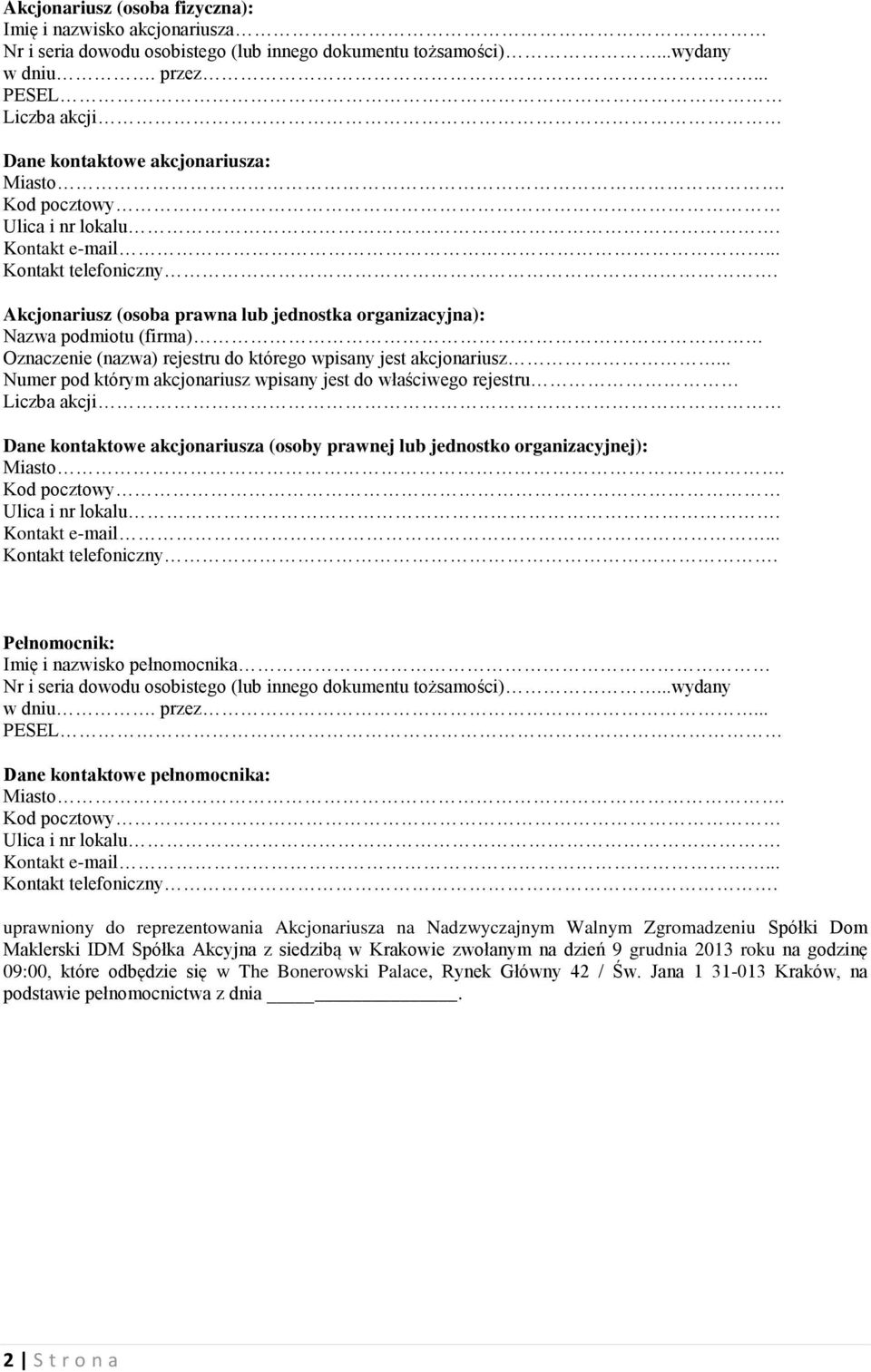 .. Numer pod którym akcjonariusz wpisany jest do właściwego rejestru Liczba akcji Dane kontaktowe akcjonariusza (osoby prawnej lub jednostko organizacyjnej): Pełnomocnik: Imię i nazwisko pełnomocnika