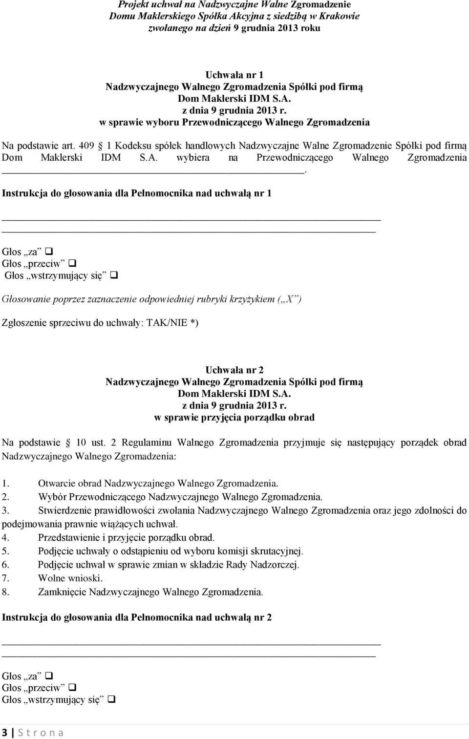 wybiera na Przewodniczącego Walnego Zgromadzenia. Instrukcja do głosowania dla Pełnomocnika nad uchwałą nr 1 Uchwała nr 2 Dom Maklerski IDM S.A. z dnia 9 grudnia 2013 r.