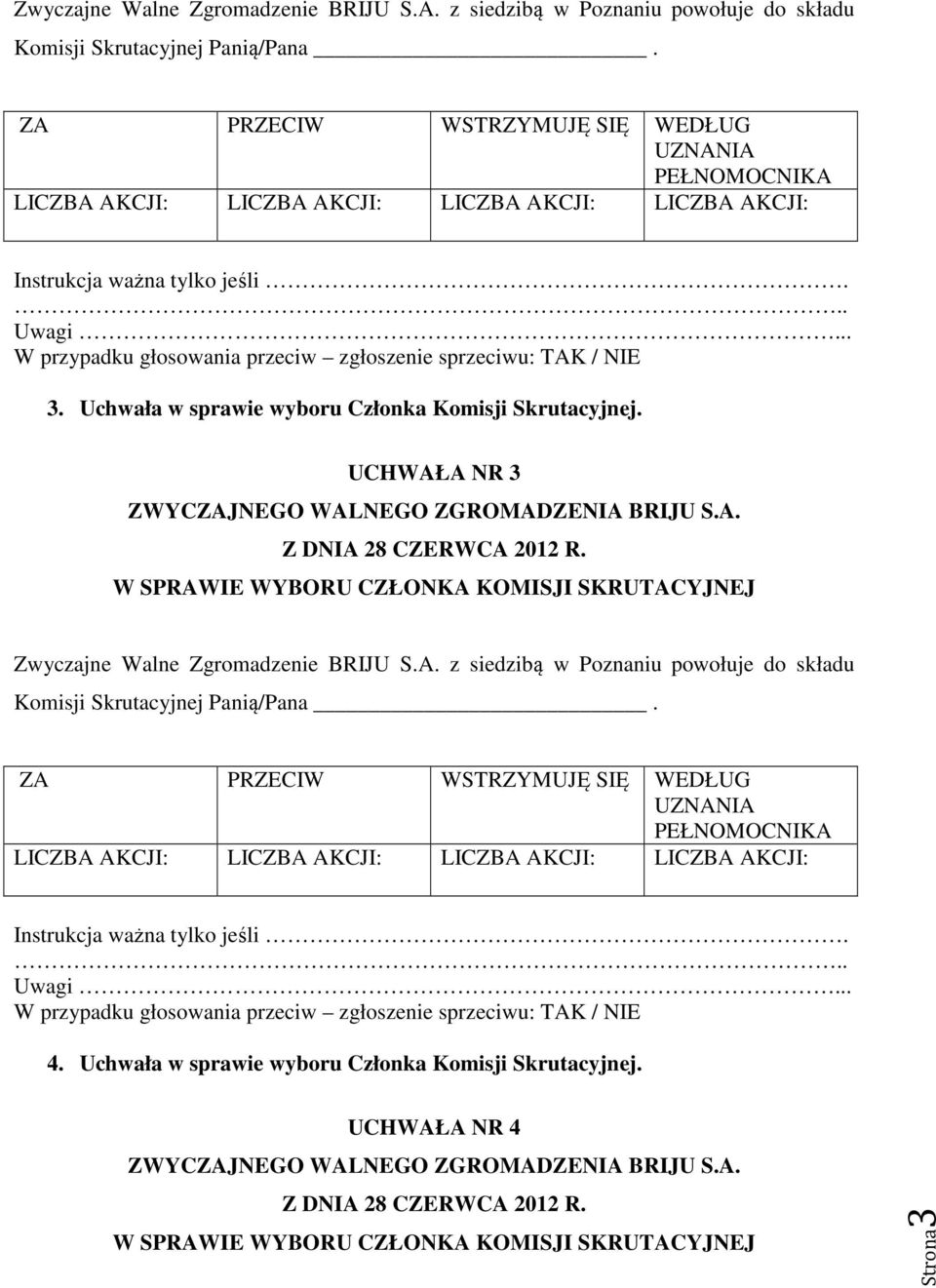 UCHWAŁA NR 3 W SPRAWIE WYBORU CZŁONKA KOMISJI SKRUTACYJNEJ Zwyczajne Walne Zgromadzenie BRIJU S.A. z siedzibą w Poznaniu powołuje do składu Komisji Skrutacyjnej Panią/Pana.