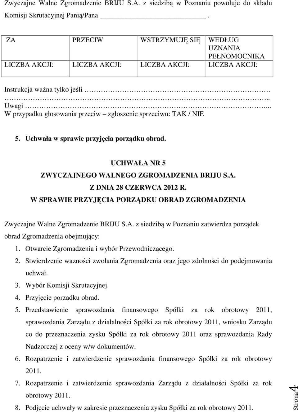 Otwarcie Zgromadzenia i wybór Przewodniczącego. 2. Stwierdzenie ważności zwołania Zgromadzenia oraz jego zdolności do podejmowania uchwał. 3. Wybór Komisji Skrutacyjnej. 4. Przyjęcie porządku obrad.