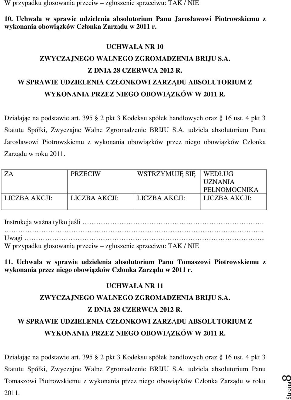 Jarosławowi Piotrowskiemu z wykonania obowiązków przez niego obowiązków Członka Zarządu w roku 2011. 11.