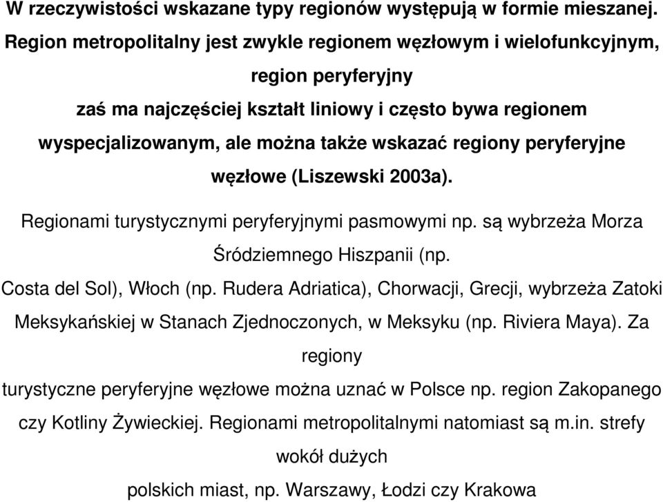 regiony peryferyjne węzłowe (Liszewski 2003a). Regionami turystycznymi peryferyjnymi pasmowymi np. są wybrzeża Morza Śródziemnego Hiszpanii (np. Costa del Sol), Włoch (np.