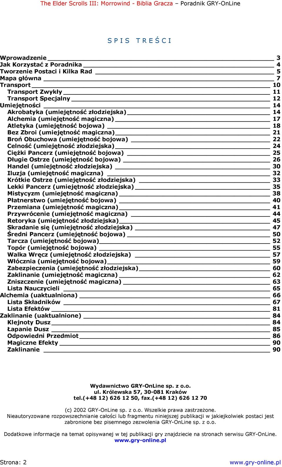 Ciężki Pancerz (umiejętność bojowa) 25 Długie Ostrze (umiejętność bojowa) 26 Handel (umiejętność złodziejska) 30 Iluzja (umiejętność magiczna) 32 Krótkie Ostrze (umiejętność złodziejska) 33 Lekki