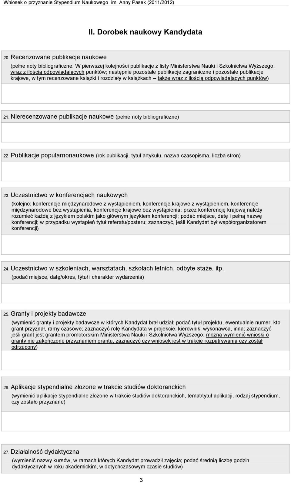 w tym recenzowane książki i rozdziały w książkach także wraz z ilością odpowiadających punktów) 21. Nierecenzowane publikacje naukowe (pełne noty bibliograficzne) 22.