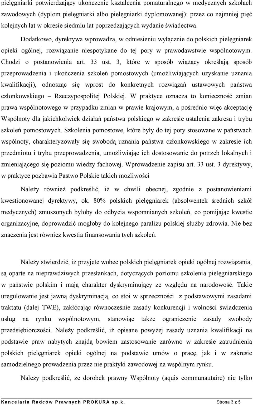 Dodatkowo, dyrektywa wprowadza, w odniesieniu wyłącznie do polskich pielęgniarek opieki ogólnej, rozwiązanie niespotykane do tej pory w prawodawstwie wspólnotowym. Chodzi o postanowienia art. 33 ust.
