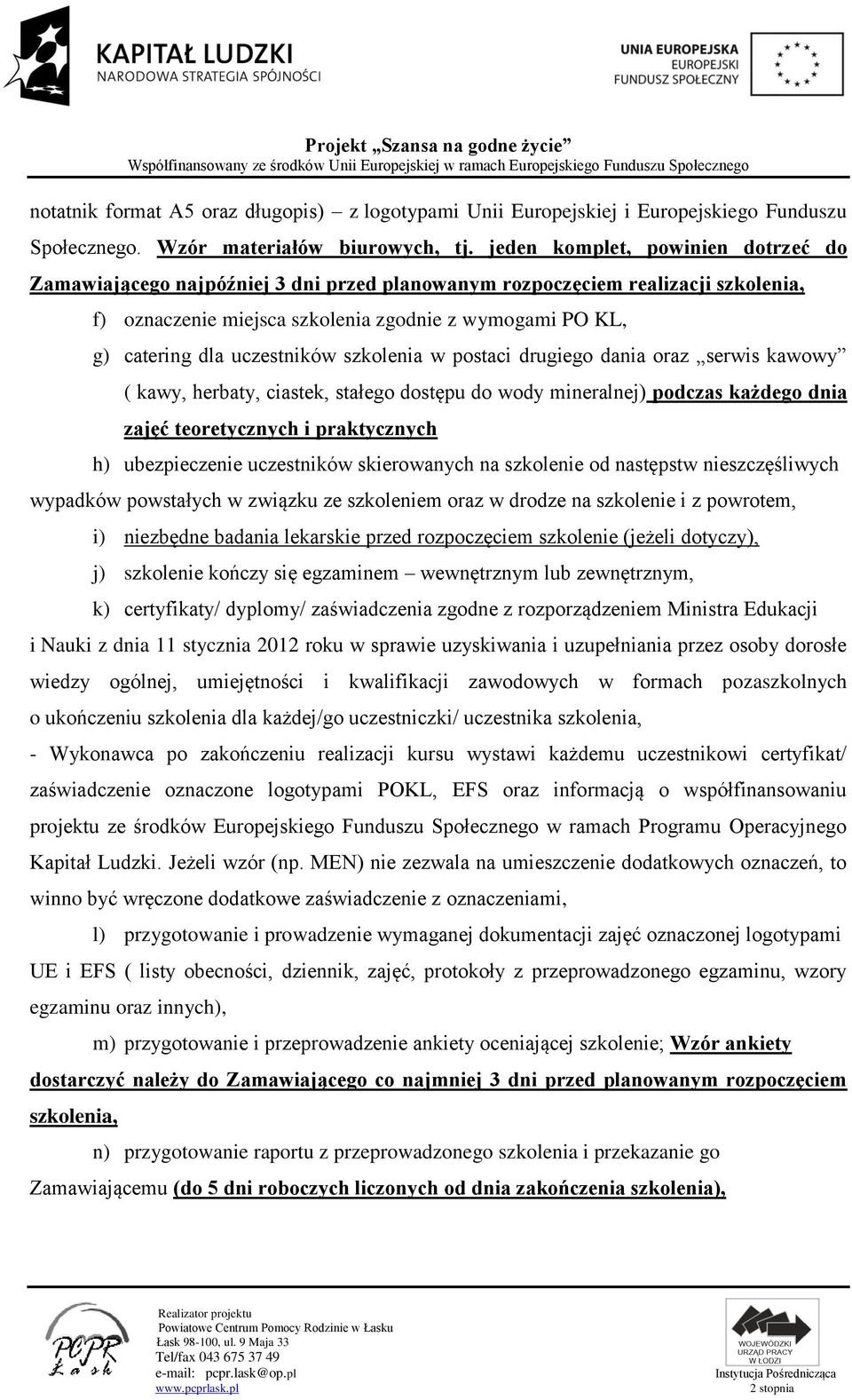 uczestników szkolenia w postaci drugiego dania oraz serwis kawowy ( kawy, herbaty, ciastek, stałego dostępu do wody mineralnej) podczas każdego dnia zajęć teoretycznych i praktycznych h)