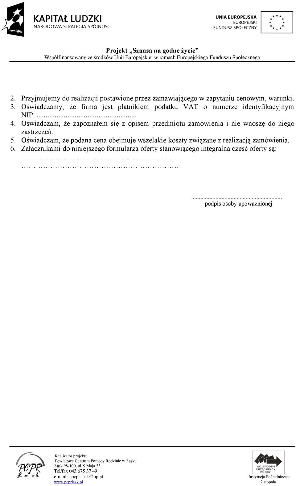 Oświadczam, że zapoznałem się z opisem przedmiotu zamówienia i nie wnoszę do niego zastrzeżeń. 5.