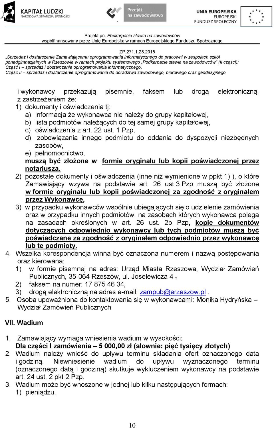 1 Pzp, d) zobowiązania innego podmiotu do oddania do dyspozycji niezbędnych zasobów, e) pełnomocnictwo, muszą być złożone w formie oryginału lub kopii poświadczonej przez notariusza.