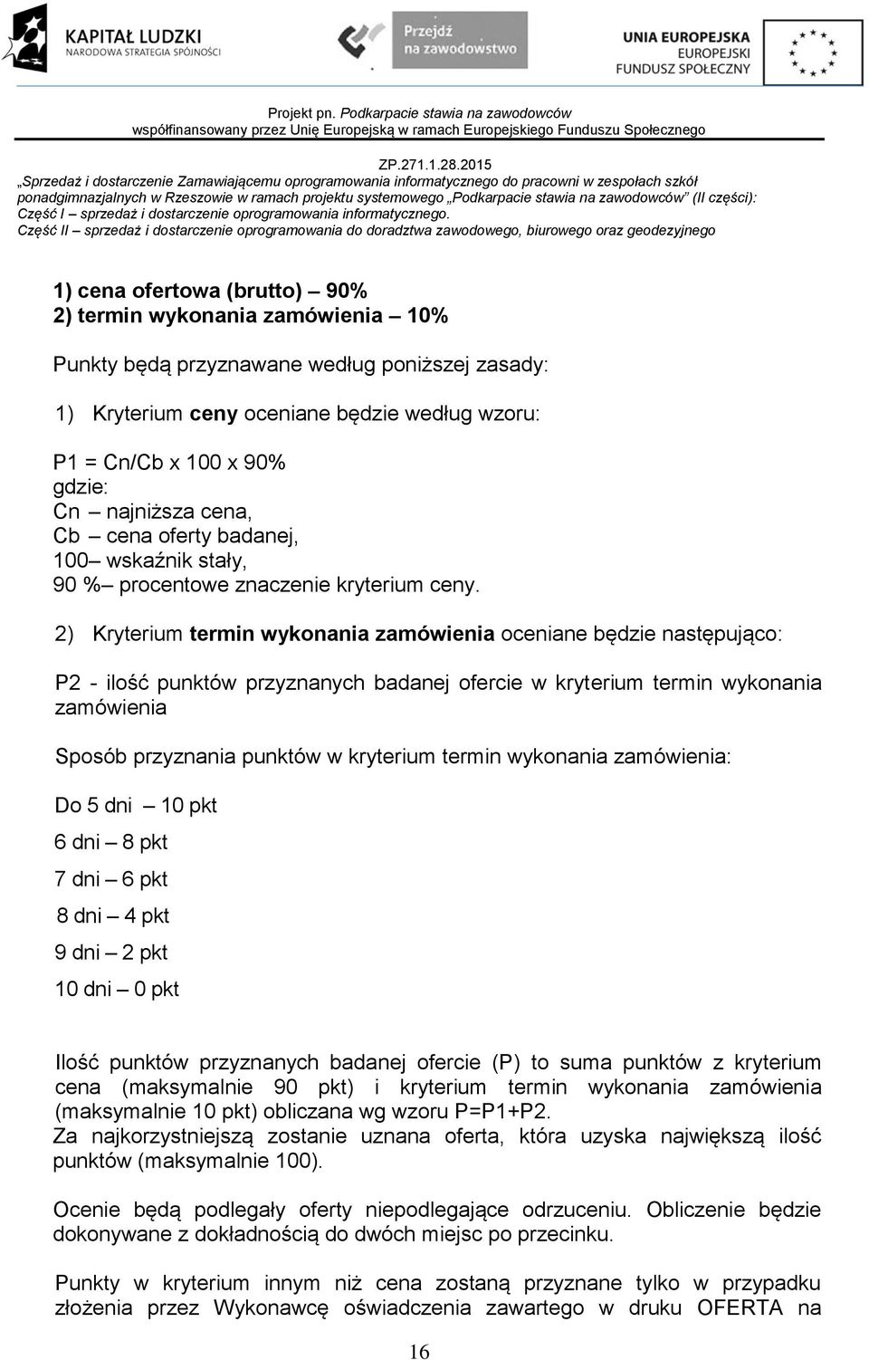 2) Kryterium termin wykonania zamówienia oceniane będzie następująco: P2 - ilość punktów przyznanych badanej ofercie w kryterium termin wykonania zamówienia Sposób przyznania punktów w kryterium