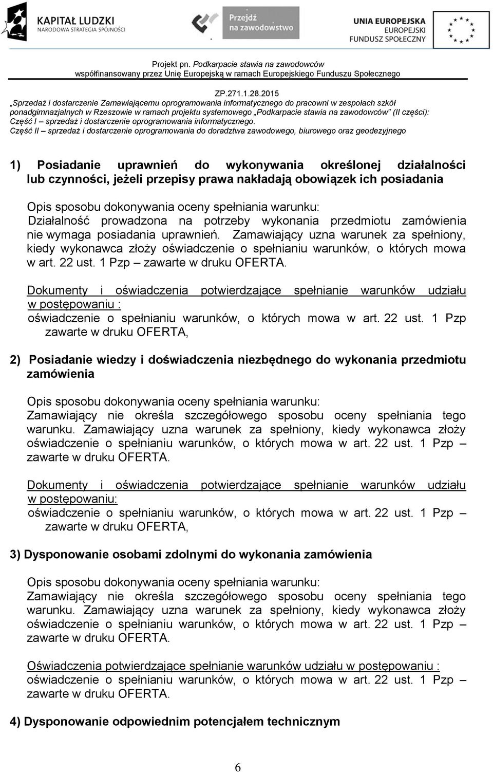 Zamawiający uzna warunek za spełniony, kiedy wykonawca złoży oświadczenie o spełnianiu warunków, o których mowa w art. 22 ust. 1 Pzp zawarte w druku OFERTA.