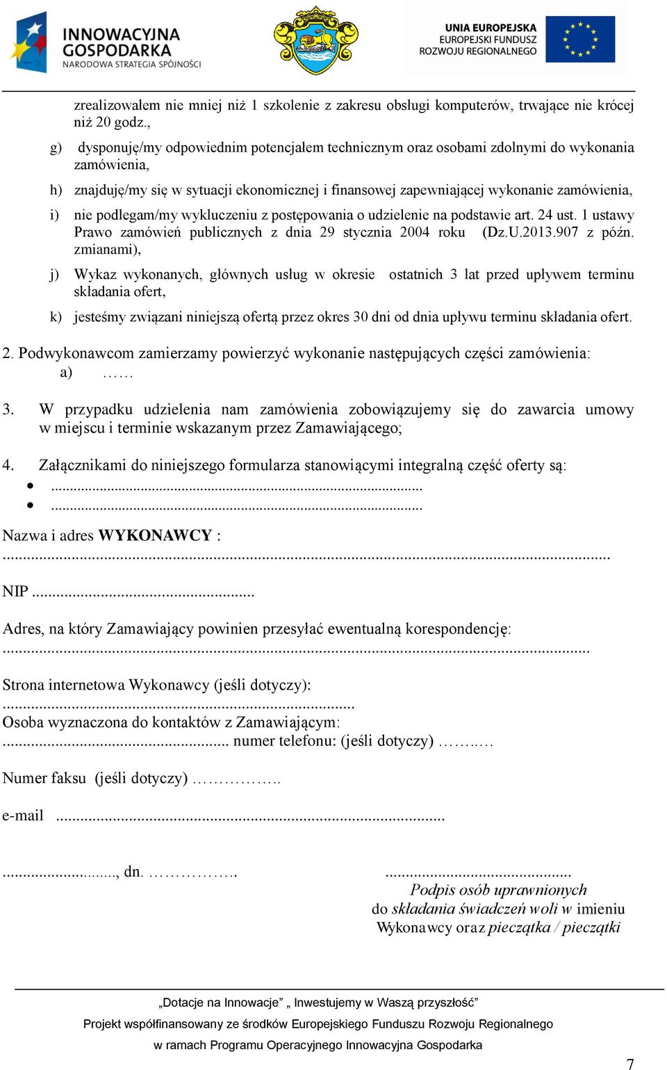 podlegam/my wykluczeniu z postępowania o udzielenie na podstawie art. 24 ust. 1 ustawy Prawo zamówień publicznych z dnia 29 stycznia 2004 roku (Dz.U.2013.907 z późn.