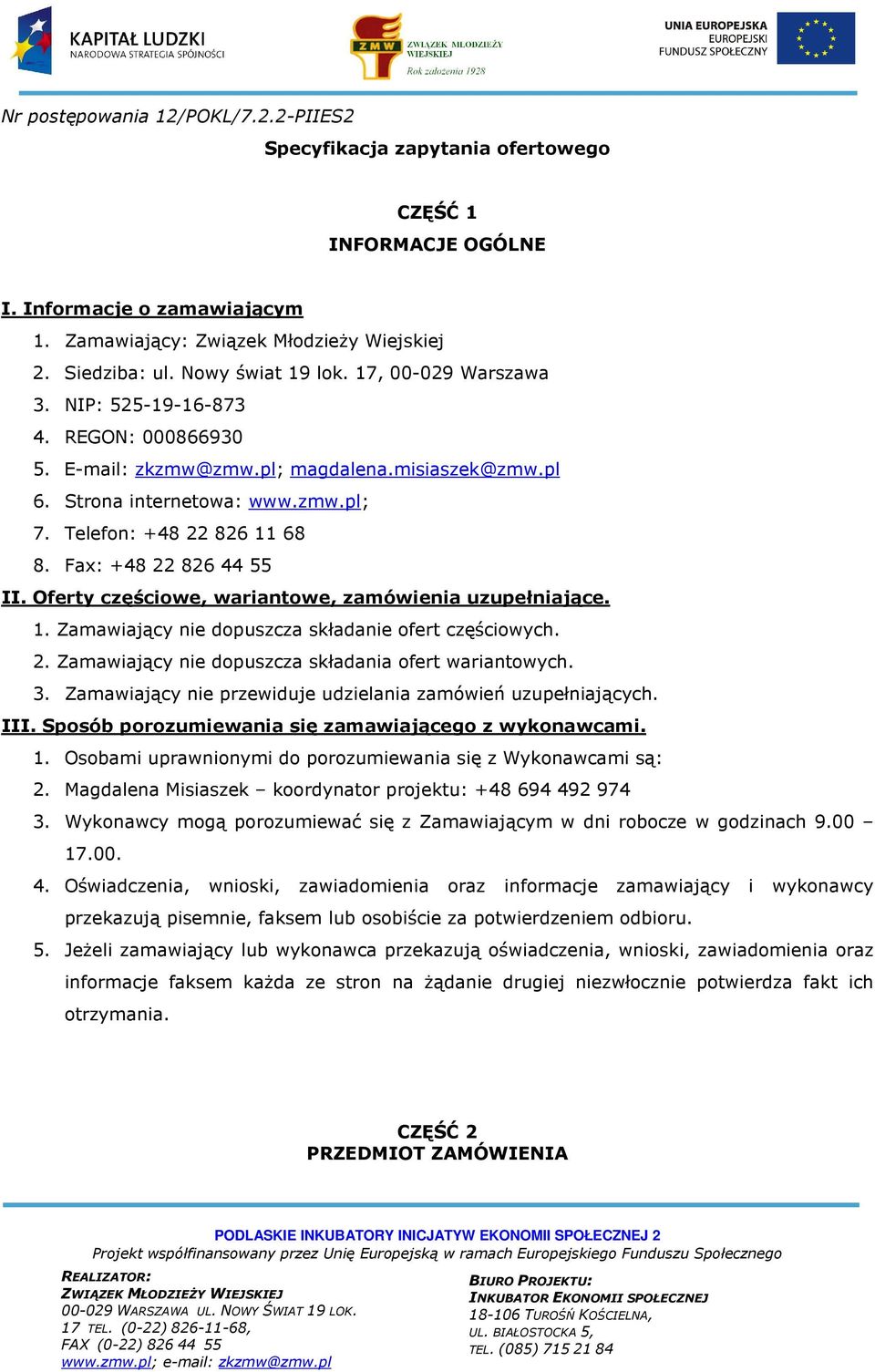Fax: +48 22 826 44 55 II. Oferty częściowe, wariantowe, zamówienia uzupełniające. 1. Zamawiający nie dopuszcza składanie ofert częściowych. 2. Zamawiający nie dopuszcza składania ofert wariantowych.