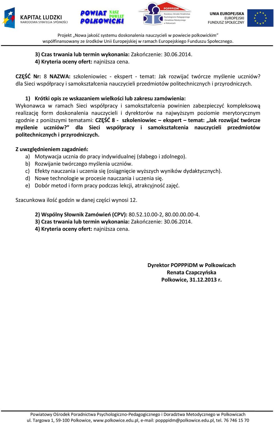 tematami: CZĘŚĆ 8 - szkoleniowiec ekspert temat: Jak rozwijać twórcze myślenie uczniów? dla Sieci współpracy i samokształcenia nauczycieli przedmiotów politechnicznych i przyrodniczych.